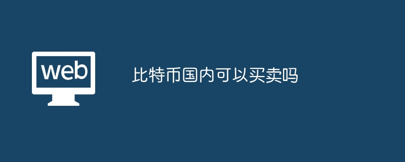 比特币国内可以买卖吗